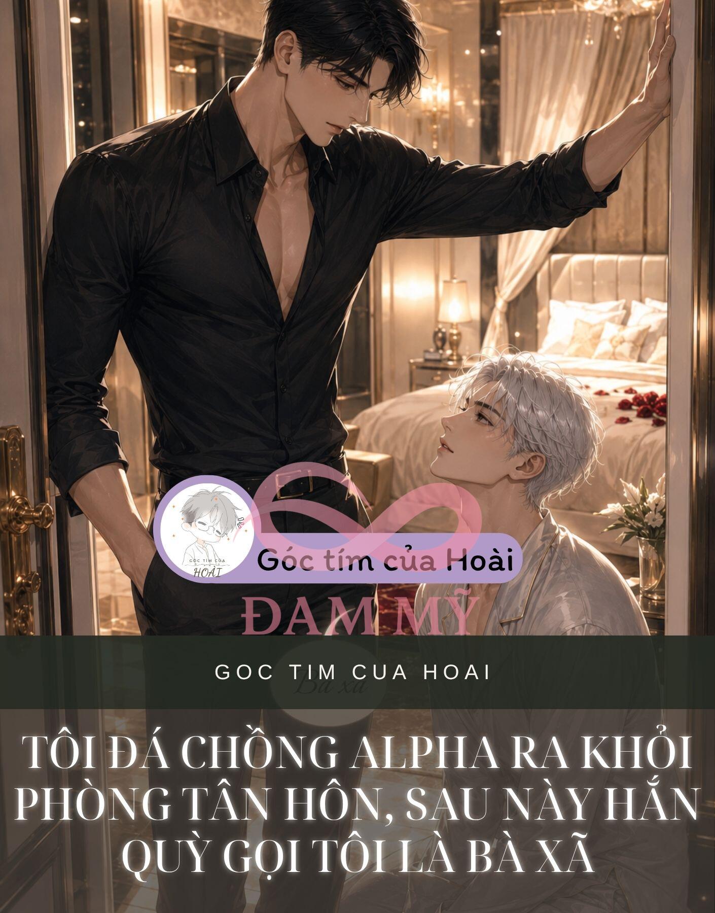 TÔI ĐÁ CHỒNG ALPHA RA KHỎI PHÒNG TÂN HÔN, SAU NÀY HẮN QUỲ GỌI TÔI LÀ BÀ XÃ