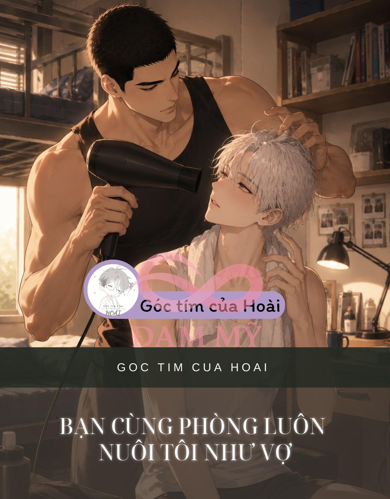 BẠN CÙNG PHÒNG LUÔN NUÔI TÔI NHƯ VỢ