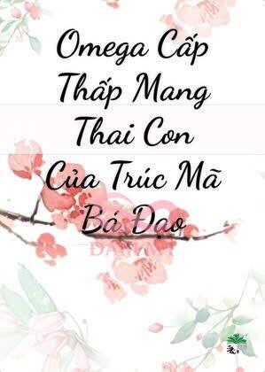 Omega Cấp Thấp Mang Thai Với Trúc Mã Táo Bạo