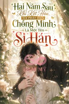 Hai Năm Sau Khi Kết Hôn, Tôi Phát Hiện Chồng Mình Là Một Tên Si Hán