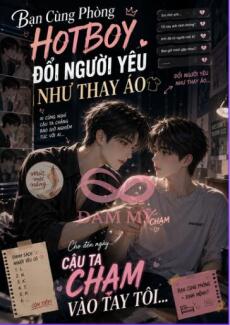 Bạn Cùng Phòng Hotboy Đổi Người Yêu Như Thay Áo, Cho Đến Ngày Cậu Ta Chạm Vào Tay Tôi...