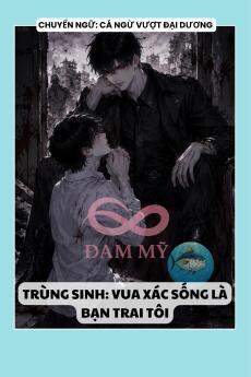 TRÙNG SINH: VUA XÁC SỐNG LÀ BẠN TRAI TÔI