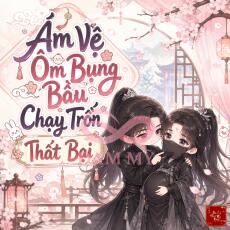 Ám Vệ Ôm Bụng Bầu Chạy Trốn Thất Bại