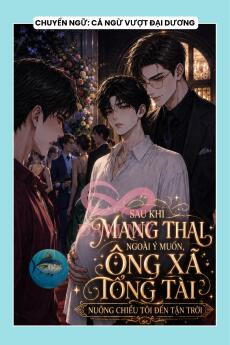 SAU KHI MANG THAI NGOÀI Ý MUỐN, ÔNG XÃ TỔNG TÀI NUÔNG CHIỀU TÔI ĐẾN TẬN TRỜI