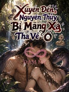 Xuyên Đến Nguyên Thủy Bị Mãng Xà Tha Về Ổ