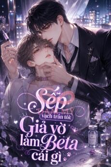 Sếp Vạch Trần Tôi: Giả Vờ Làm Beta Cái Gì