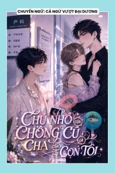 CHÚ NHỎ CỦA CHỒNG CŨ LÀ CHA CỦA CON TÔI