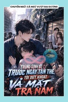 TRÙNG SINH VỀ TRƯỚC NGÀY TẬN THẾ, TÔI DỨT KHOÁT VẢ MẶT TRA NAM