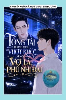 TỔNG TÀI TƯỞNG MÌNH "VƯỢT KHÓ", AI NGỜ VỢ LÀ PHÚ NHỊ ĐẠI