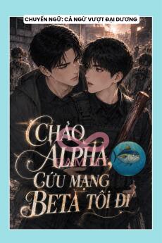 CHÀO ALPHA, CỨU MẠNG BETA TÔI ĐI