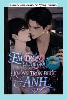 EM TRỐN CẢ THẾ GIỚI NHƯNG KHÔNG TRỐN ĐƯỢC ANH
