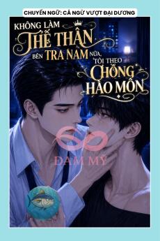 KHÔNG LÀM THẾ THÂN BÊN TRA NAM NỮA, TÔI THEO CHỒNG HÀO MÔN