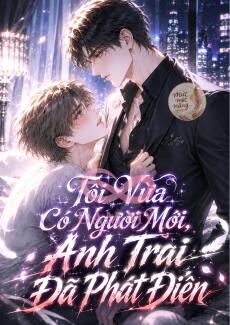 Tôi Vừa Có Người Mới, Anh Trai Đã Phát Điên
