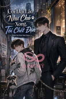 Sau Khi Coi Đại Lão Như Chó, Tôi Giả Chết Bỏ Trốn