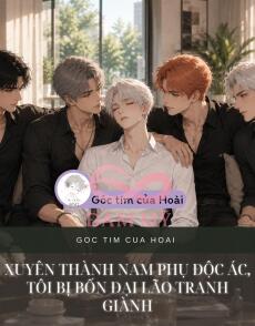 Xuyên Thành Nam Phụ Độc Ác, Tôi Bị Bốn Đại Lão Tranh Giành