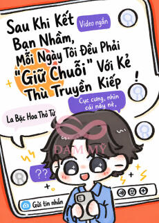 Sau Khi Kết Bạn Nhầm, Mỗi Ngày Tôi Đều Phải "Giữ Chuỗi" Với Kẻ Thù Truyền Kiếp