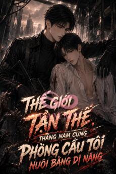 THẾ GIỚI TẬN THẾ, THẲNG NAM CÙNG PHÒNG CẦU TÔI NUÔI BẰNG DỊ NĂNG