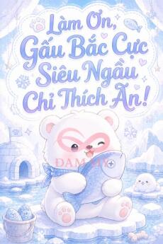 Làm Ơn, Gấu Bắc Cực Siêu Ngầu Chỉ Thích Ăn!