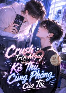 Crush Trên Mạng Lại Là Kẻ Thù Cùng Phòng Của Tôi
