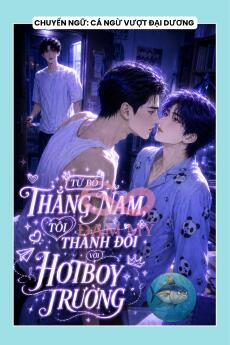 TỪ BỎ THẲNG NAM, TÔI THÀNH ĐÔI VỚI HOTBOY TRƯỜNG