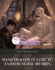 MANG THAI CON CỦA CHỦ TỬ, TA ÔM BỤNG BẦU BỎ TRỐN