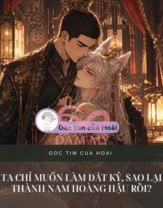 TA CHỈ MUỐN LÀM ĐÁT KỶ, SAO LẠI THÀNH NAM HOÀNG HẬU RỒI?