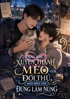 Sau Khi Xuyên Thành Mèo Của Đối Thủ, Hắn Bảo Tôi Đừng Làm Nũng