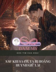 SAU KHI SA CƠ, TA BỊ HOÀNG HUYNH GIỮ LẠI