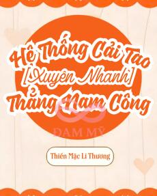 [Xuyên Nhanh] Hệ Thống Cải Tạo Thẳng Nam Thành Công