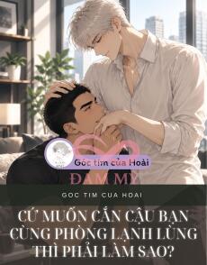 CỨ MUỐN CẮN CẬU BẠN CÙNG PHÒNG LẠNH LÙNG THÌ PHẢI LÀM SAO?