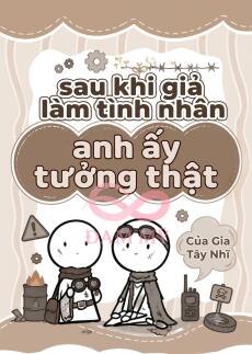 Sau khi giả làm tình nhân anh ấy lại tưởng thật