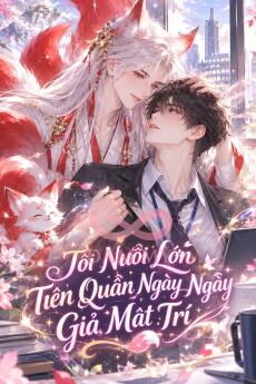 Tôi Nuôi Lớn Tiên Quân Ngày Ngày Giả Mất Trí