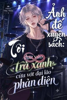 Ảnh Đế Xuyên Sách: Tôi Dựa Vào Trà Xanh Cứu Vớt Đại Lão Phản Diện