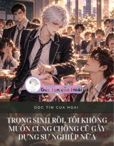 TRỌNG SINH RỒI, TÔI KHÔNG MUỐN CÙNG CHỒNG CŨ GÂY DỰNG SỰ NGHIỆP NỮA