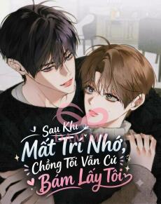 Sau Khi Mất Trí Nhớ, Chồng Tôi Vẫn Cứ Bám Lấy Tôi