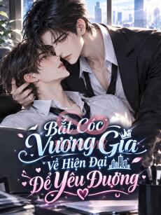 Bắt Cóc Vương Gia Về Hiện Đại Để Yêu Đương