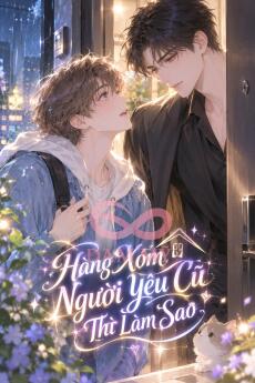 Hàng Xóm Là Người Yêu Cũ Thì Làm Sao