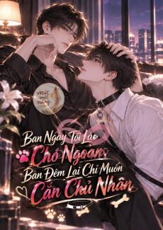 Ban Ngày Tôi Là Chó Ngoan, Ban Đêm Lại Chỉ Muốn Cắn Chủ Nhân