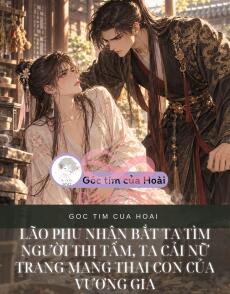 LÃO PHU NHÂN BẮT TA TÌM NGƯỜI THỊ TẨM, TA CẢI NỮ TRANG MANG THAI CON CỦA VƯƠNG GIA